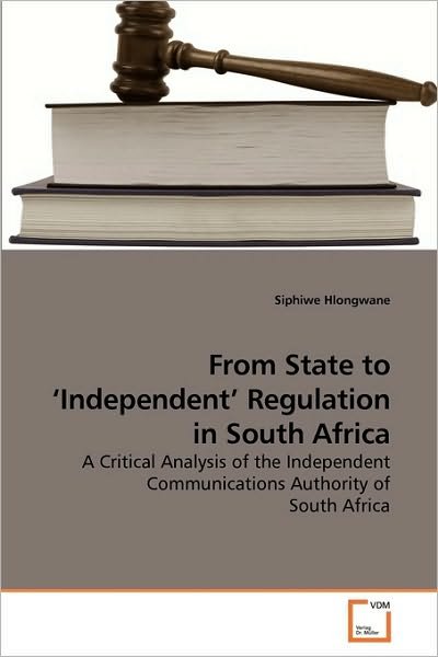 Cover for Siphiwe Hlongwane · From State to ?independent? Regulation in South Africa: a Critical Analysis of the Independent Communications Authority of South Africa (Paperback Bog) (2010)