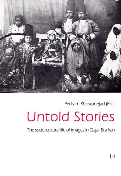 Cover for Pedram Khosronejad · Untold Stories: the Socio-cultural Life of Images in Qajar Era Iran (Paperback Book) (2015)