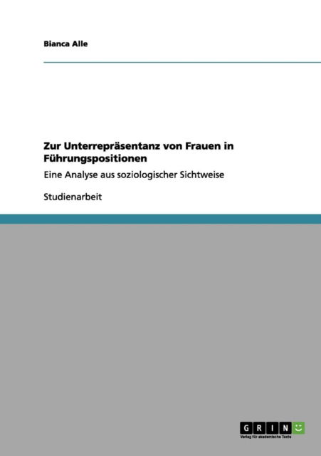 Zur Unterreprasentanz Von Frauen in Fuhrungspositionen - Bianca Alle - Bücher - GRIN Verlag - 9783656016076 - 29. September 2011