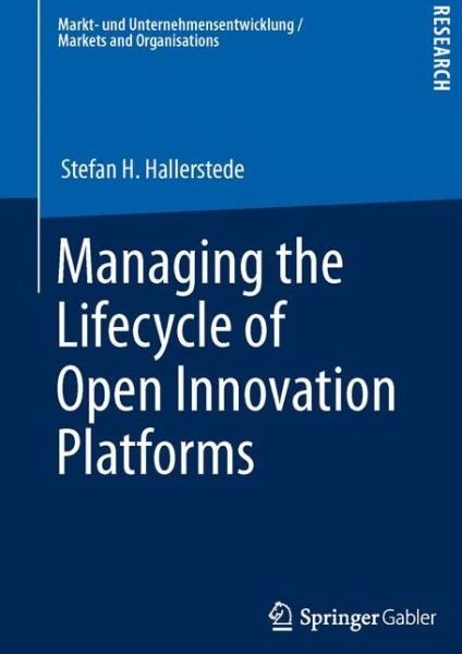 Stefan H. Hallerstede · Managing the Lifecycle of Open Innovation Platforms - Markt- und Unternehmensentwicklung Markets and Organisations (Pocketbok) [2013 edition] (2013)