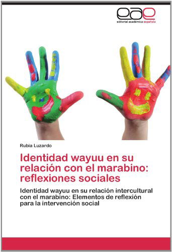 Cover for Rubia Luzardo · Identidad Wayuu en Su Relación Con El Marabino: Reflexiones Sociales: Identidad Wayuu en Su Relación Intercultural Con El Marabino: Elementos De Reflexión Para La Intervención Social (Paperback Book) [Spanish edition] (2012)