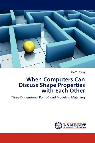 Cover for Xin Yu Yang · When Computers Can Discuss Shape Properties with Each Other: Three-dimensional Point Cloud Modeling Matching (Paperback Bog) (2012)