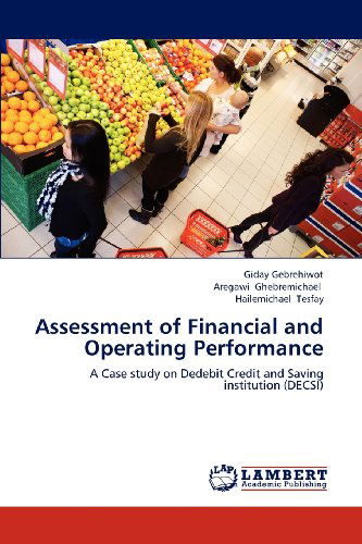 Cover for Hailemichael Tesfay · Assessment of Financial and Operating Performance: a Case Study on Dedebit Credit and Saving Institution (Decsi) (Paperback Bog) (2012)