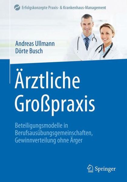 Cover for Andreas Ullmann · Arztliche Gropraxis: Beteiligungsmodelle in Berufsausubungsgemeinschaften, Gewinnverteilung ohne Arger - Erfolgskonzepte Praxis- &amp; Krankenhaus-Management (Hardcover Book) (2016)
