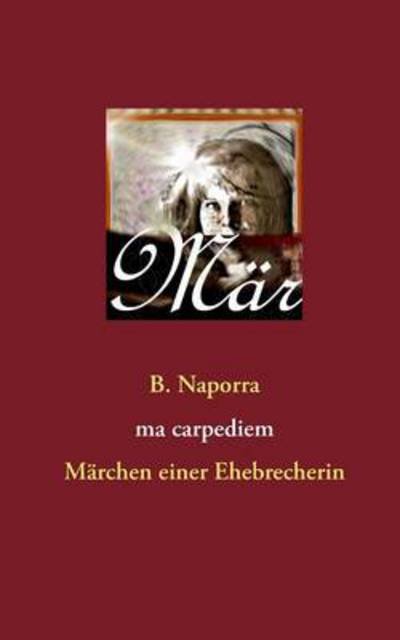 Cover for B Naporra · Ma Carpediem: Marchen Einer Ehebrecherin (Paperback Book) [German edition] (2013)