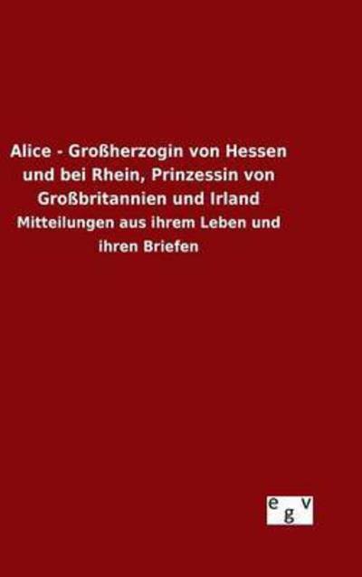 Cover for Ohne Autor · Alice - Grossherzogin Von Hessen Und Bei Rhein, Prinzessin Von Grossbritannien Und Irland (Hardcover Book) (2015)