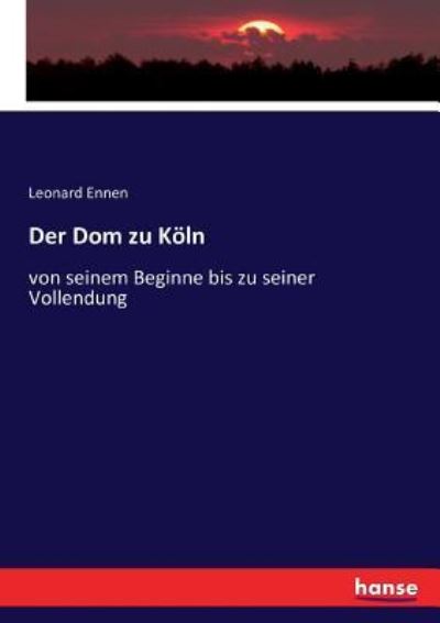 Cover for Leonard Ennen · Der Dom zu Koeln: von seinem Beginne bis zu seiner Vollendung (Paperback Book) (2016)