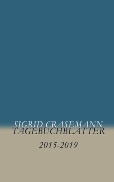 Tagebuchblatter: 2015-2019 - Sigrid Crasemann - Books - Books on Demand - 9783751931076 - August 7, 2020