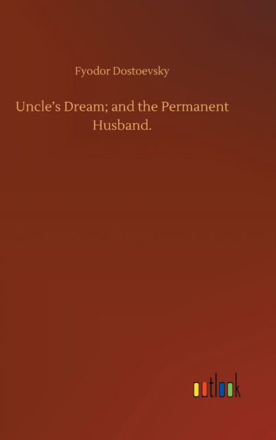 Uncle's Dream; and the Permanent Husband. - Fyodor Dostoevsky - Livros - Outlook Verlag - 9783752385076 - 3 de agosto de 2020