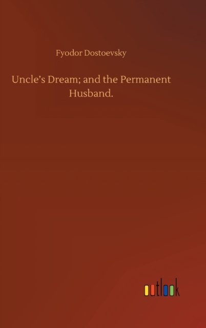 Cover for Fyodor Dostoevsky · Uncle's Dream; and the Permanent Husband. (Inbunden Bok) (2020)