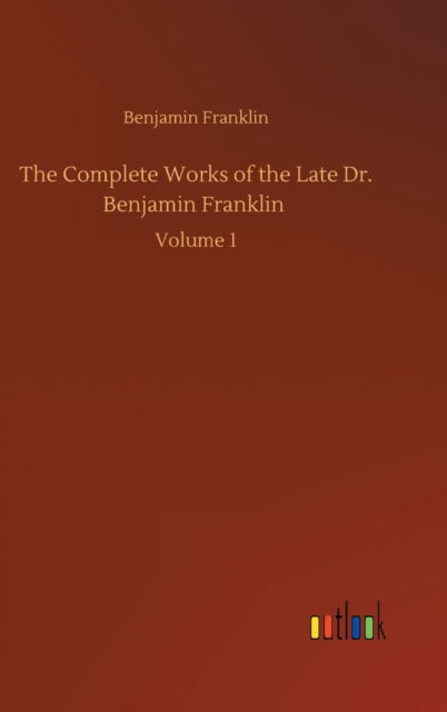 Cover for Benjamin Franklin · The Complete Works of the Late Dr. Benjamin Franklin: Volume 1 (Hardcover Book) (2020)