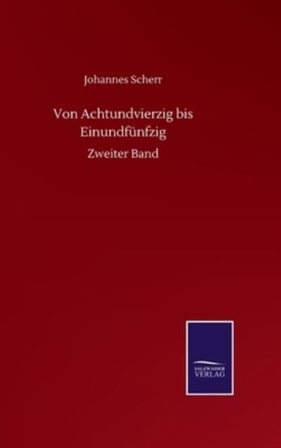 Cover for Johannes Scherr · Von Achtundvierzig bis Einundfunfzig: Zweiter Band (Gebundenes Buch) (2020)