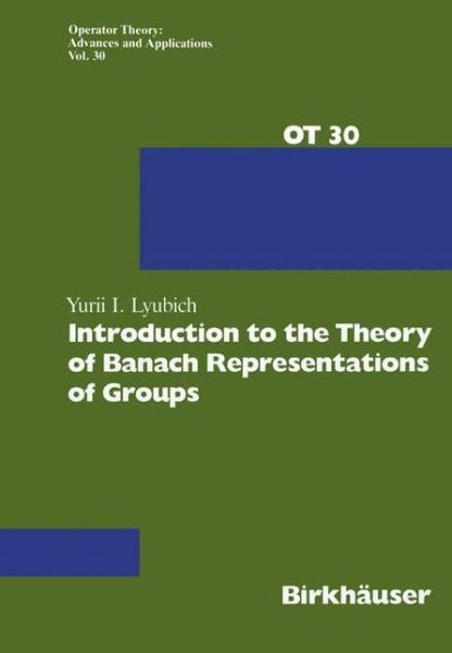 Cover for Yurii I. Lyubich · Introduction to the Theory of Banach Representations of Groups - Operator Theory: Advances and Applications (Paperback Book) (1988)
