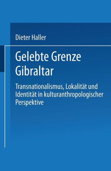 Cover for Haller, Dieter (Ruhr University Bochum Germany) · Gelebte Grenze Gibraltar: Transnationalismus, Lokalitat Und Identitat in Kulturanthropologischer Perspektive (Paperback Book) [2000 edition] (2000)