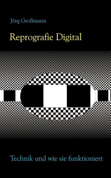 Reprografie Digital - Technik und wie sie funktioniert - Joerg Grossmann - Livros - Books on Demand - 9783831105076 - 7 de setembro de 2000