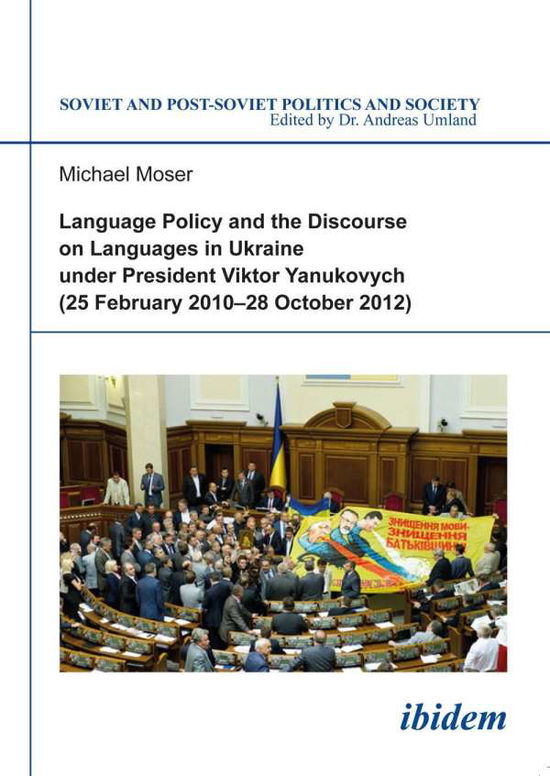 Cover for Michael Moser · Language Policy and Discourse on Languages in Ukraine under President Viktor Yanukovych - Soviet and Post-Soviet Politics and Society (Hardcover Book) (2013)