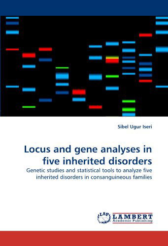 Cover for Sibel Ugur Iseri · Locus and Gene Analyses in Five Inherited Disorders: Genetic Studies and Statistical Tools to Analyze Five Inherited Disorders in Consanguineous Families (Paperback Bog) (2010)