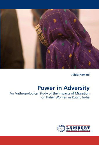 Cover for Alizia Kamani · Power in Adversity: an Anthropological Study of the Impacts of Migration on Fisher Women in Kutch, India (Paperback Book) (2010)