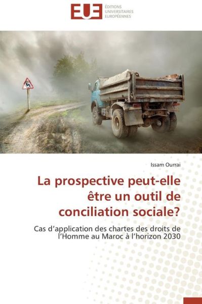 Cover for Issam Ourrai · La Prospective Peut-elle Être Un Outil De Conciliation Sociale?: Cas D'application Des Chartes Des Droits De L'homme Au Maroc À L'horizon 2030 (Paperback Book) [French edition] (2018)