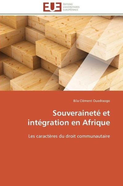 Souveraineté et Intégration en Afrique: Les Caractères Du Droit Communautaire - Bila Clément Ouedraogo - Books - Editions universitaires europeennes - 9783841782076 - February 28, 2018