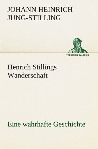 Cover for Johann Heinrich Jung-stilling · Henrich Stillings Wanderschaft: Eine Wahrhafte Geschichte (Tredition Classics) (German Edition) (Paperback Book) [German edition] (2012)