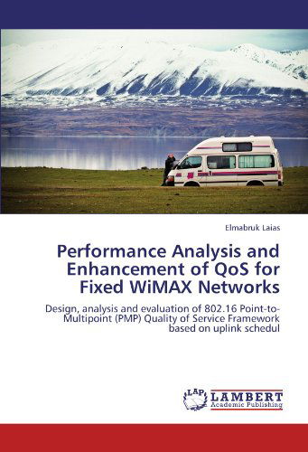 Performance Analysis and Enhancement of Qos for Fixed Wimax Networks: Design, Analysis and Evaluation of 802.16 Point-to-multipoint (Pmp) Quality of Service Framework Based on Uplink Schedul - Elmabruk Laias - Livros - LAP LAMBERT Academic Publishing - 9783845474076 - 30 de agosto de 2011