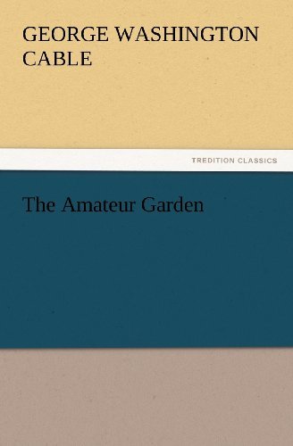 Cover for George Washington Cable · The Amateur Garden (Tredition Classics) (Taschenbuch) (2012)