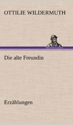 Cover for Ottilie Wildermuth · Die Alte Freundin. Erzahlungen (Hardcover Book) [German edition] (2012)