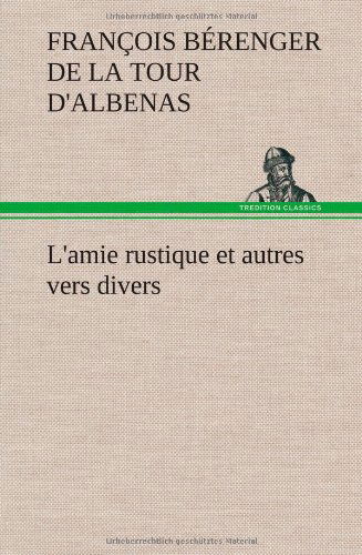 Cover for Fran Ois B. Renger De La Tou D'albenas · L'amie Rustique et Autres Vers Divers (Hardcover Book) [French edition] (2012)