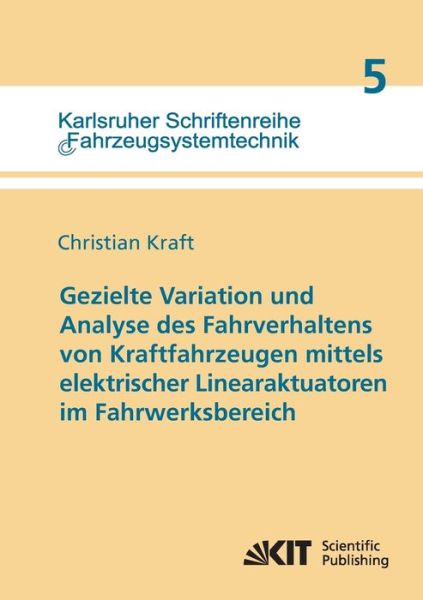 Gezielte Variation und Analyse des Fahrverhaltens von Kraftfahrzeugen mittels elektrischer Linearaktuatoren im Fahrwerksbereich - Christian Kraft - Books - Karlsruher Institut für Technologie - 9783866446076 - October 16, 2014