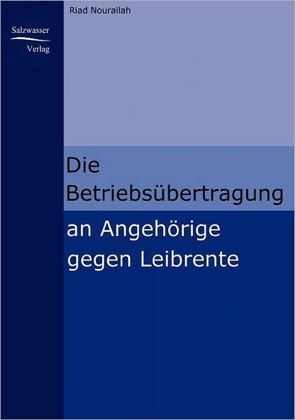 Die Betriebsübertragung an Angehörige Gegen Leibrente - Riad Nourallah - Bøger - Europäischer Hochschulverlag GmbH & Co.  - 9783867410076 - 6. oktober 2008