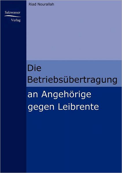 Die Betriebsübertragung an Angehörige Gegen Leibrente - Riad Nourallah - Kirjat - Europäischer Hochschulverlag GmbH & Co.  - 9783867410076 - maanantai 6. lokakuuta 2008