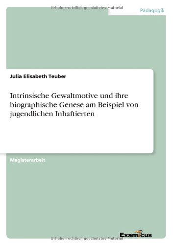 Cover for Julia Elisabeth Teuber · Intrinsische Gewaltmotive und ihre biographische Genese am Beispiel von jugendlichen Inhaftierten (Pocketbok) [German edition] (2012)