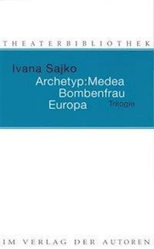 Archetyp: Medea / Bombenfrau / Europa - Ivana Sajko - Books - Verlag Der Autoren - 9783886613076 - February 28, 2008