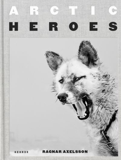 Cover for Axelsson Ragnar · Arctic Heroes: A Tribute to the Sled Dogs of Greenland (Hardcover bog) (2021)