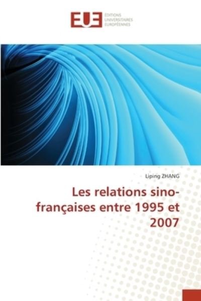 Cover for Liping ZHANG · Les relations sino-francaises entre 1995 et 2007 (Pocketbok) (2021)