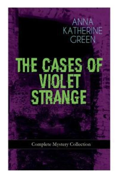 Cover for Anna Katharine Green · THE CASES OF VIOLET STRANGE - Complete Mystery Collection (Taschenbuch) (2018)