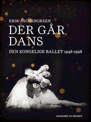 Der går dans. Den Kongelige Ballet 1948-1998 - Erik Aschengreen - Bøger - Saga - 9788726299076 - 16. december 2020