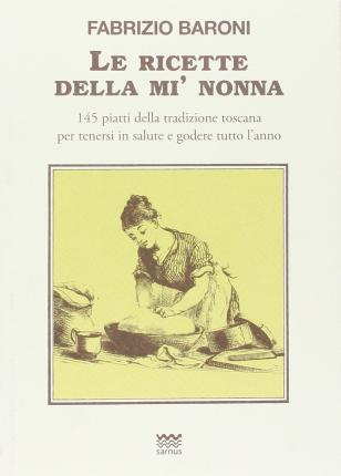 Cover for Fabrizio Baroni · Le Ricette Della Mi Nonna. 145 Piatti Della Tradizione Toscana Per Tenersi In Salute E Godere Tutto L'anno (Book)