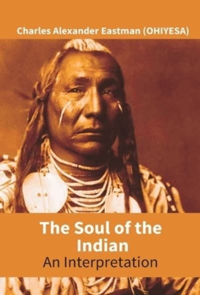 Cover for Charles Alexander Eastman (Ohiyesa) · The Soul Of The Indian (Innbunden bok) (2001)