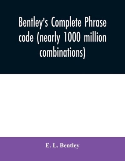 Cover for E L Bentley · Bentley's complete phrase code (nearly 1000 million combinations) (Pocketbok) (2020)