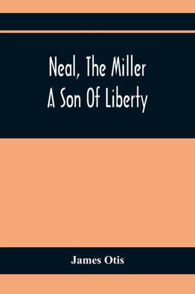 Cover for James Otis · Neal, The Miller; A Son Of Liberty (Paperback Book) (2021)