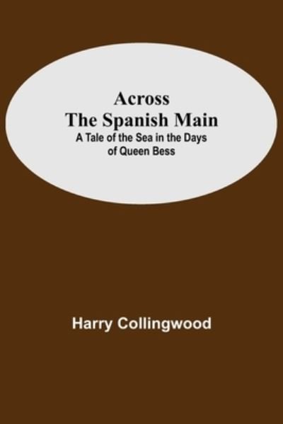 Cover for Harry Collingwood · Across The Spanish Main (Paperback Book) (2021)