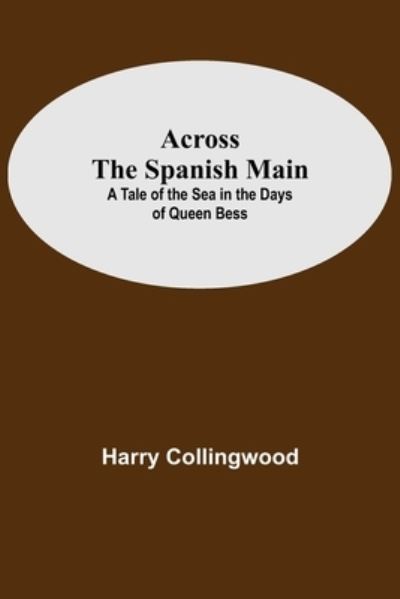 Across The Spanish Main - Harry Collingwood - Boeken - Alpha Edition - 9789354594076 - 20 mei 2021