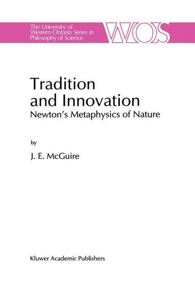 Tradition and Innovation: Newton's Metaphysics of Nature - The Western Ontario Series in Philosophy of Science - J.E. McGuire - Books - Springer - 9789401072076 - September 26, 2011