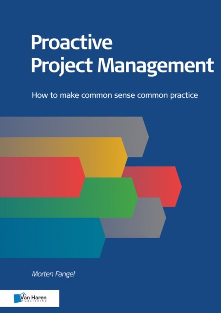 Proactive Project Management - Morten Fangel - Boeken - Van Haren Publishing - 9789401803076 - 18 juni 2018