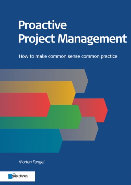 Proactive Project Management: How to Make Common Sense Common Practice - Van Haren Publishing - Books - United States Govt Printing Office - 9789401803076 - June 18, 2018