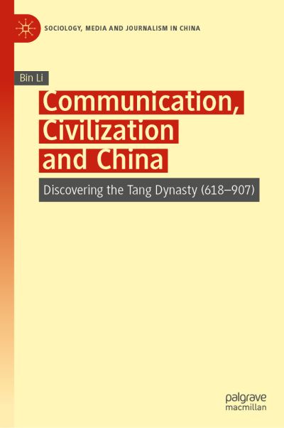 Cover for Bin Li · Communication, Civilization and China: Discovering the Tang Dynasty (618-907) - Sociology, Media and Journalism in China (Hardcover Book) [1st ed. 2020 edition] (2020)