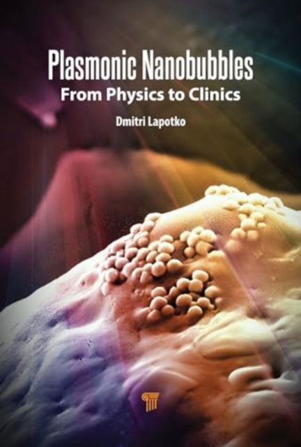 Plasmonic Nanobubbles: From Physics to Clinics - Dmitri Lapotko - Bücher - Jenny Stanford Publishing - 9789815129076 - 21. Februar 2025