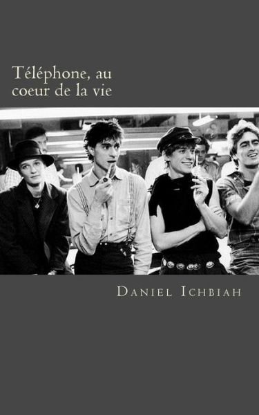 Cover for Daniel Ichbiah · Telephone, Au Coeur De La Vie: Biographie Du Groupe Telephone (Paperback Book) [French, 1 edition] (2014)